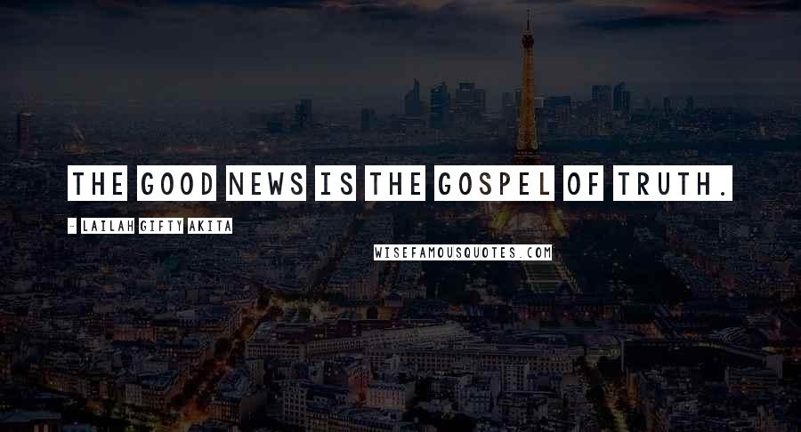 Lailah Gifty Akita Quotes: The Good News is the gospel of Truth.