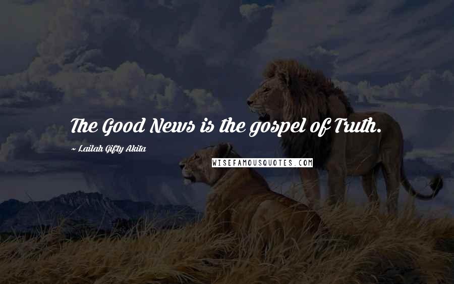 Lailah Gifty Akita Quotes: The Good News is the gospel of Truth.