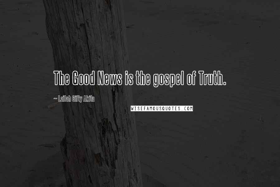 Lailah Gifty Akita Quotes: The Good News is the gospel of Truth.