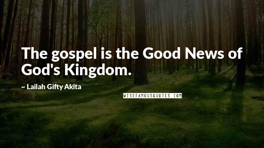 Lailah Gifty Akita Quotes: The gospel is the Good News of God's Kingdom.