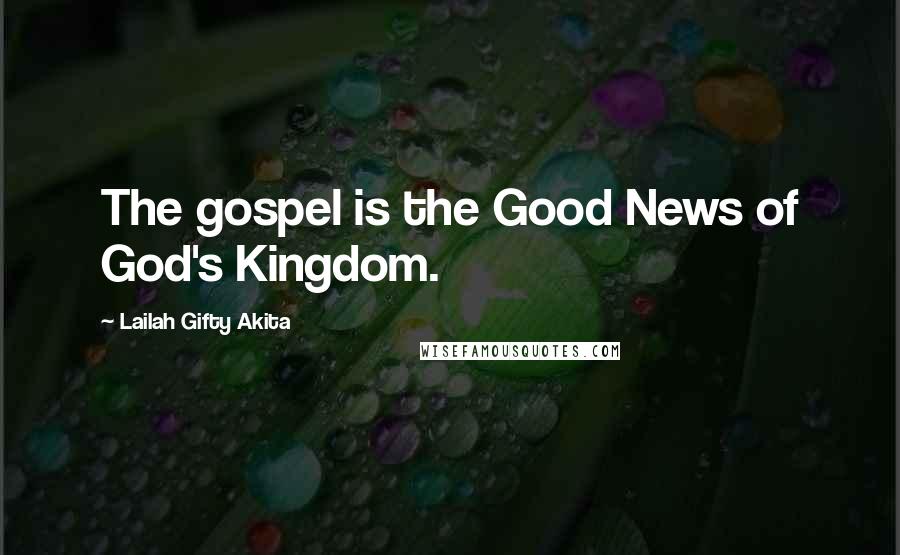 Lailah Gifty Akita Quotes: The gospel is the Good News of God's Kingdom.