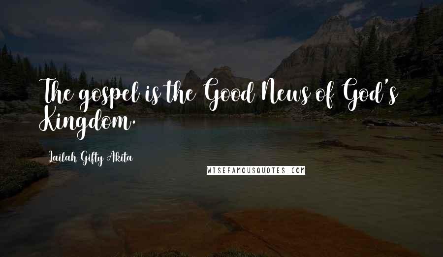 Lailah Gifty Akita Quotes: The gospel is the Good News of God's Kingdom.