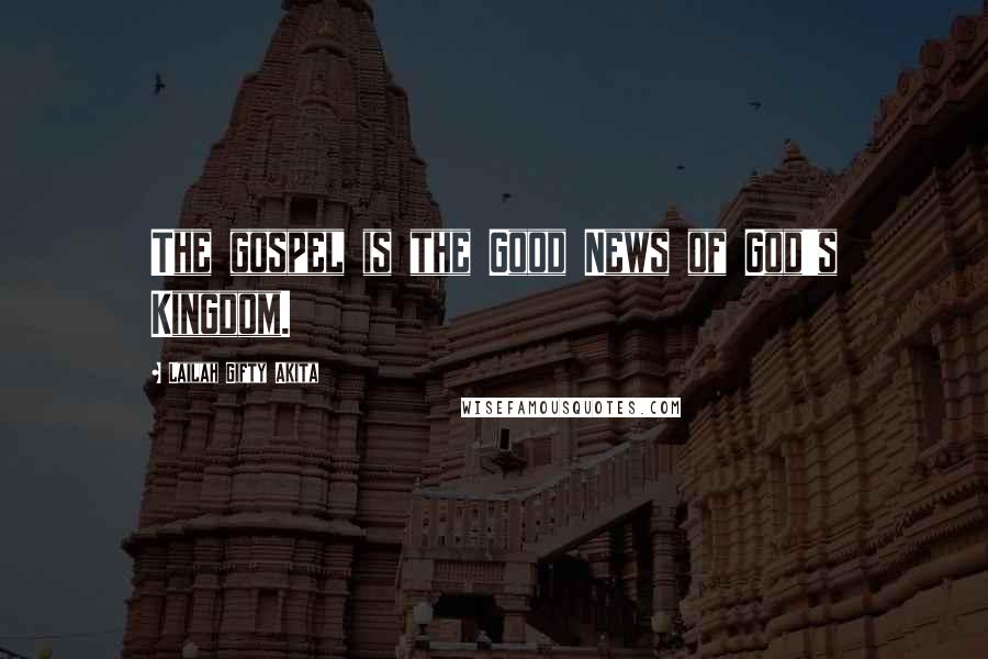 Lailah Gifty Akita Quotes: The gospel is the Good News of God's Kingdom.