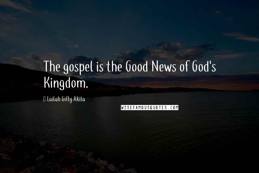 Lailah Gifty Akita Quotes: The gospel is the Good News of God's Kingdom.