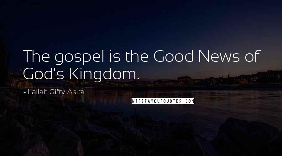 Lailah Gifty Akita Quotes: The gospel is the Good News of God's Kingdom.