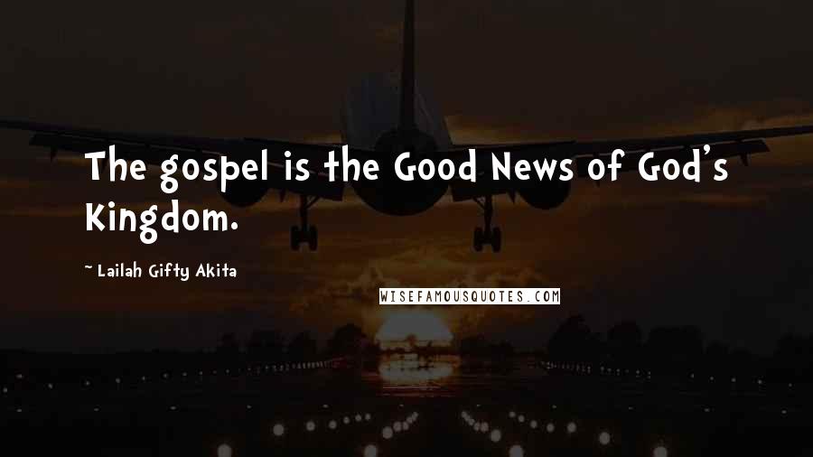 Lailah Gifty Akita Quotes: The gospel is the Good News of God's Kingdom.