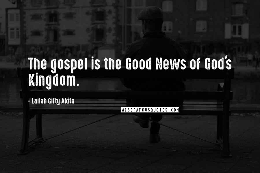 Lailah Gifty Akita Quotes: The gospel is the Good News of God's Kingdom.