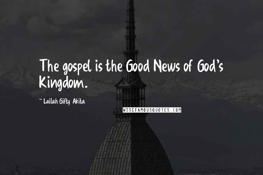 Lailah Gifty Akita Quotes: The gospel is the Good News of God's Kingdom.