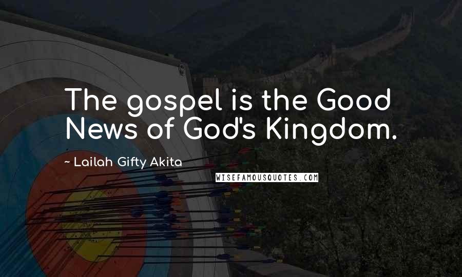 Lailah Gifty Akita Quotes: The gospel is the Good News of God's Kingdom.