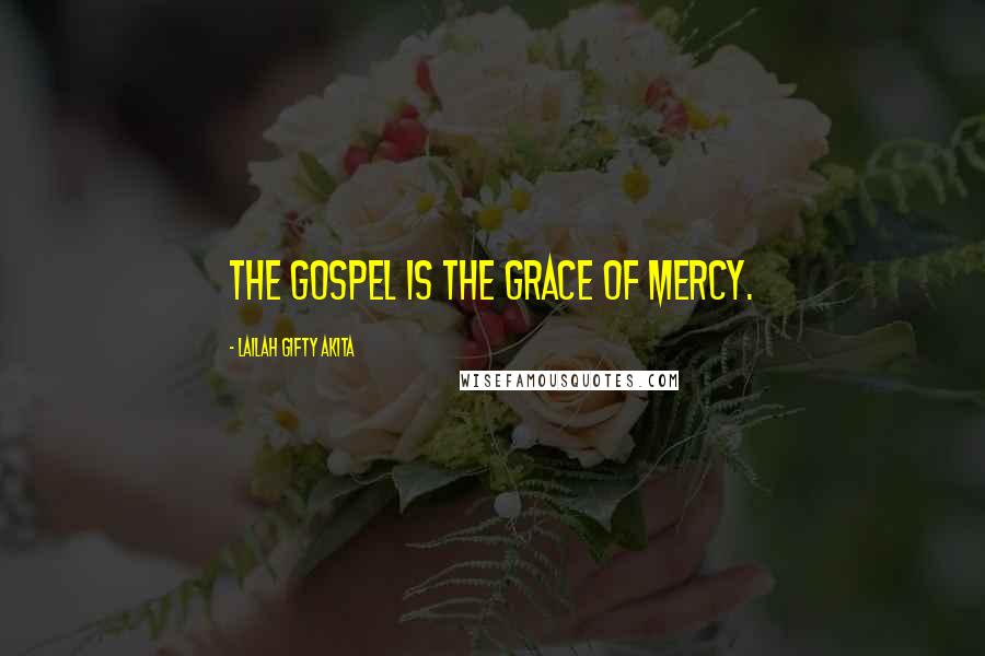 Lailah Gifty Akita Quotes: The gospel is the grace of mercy.