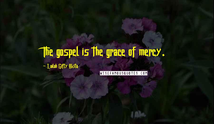 Lailah Gifty Akita Quotes: The gospel is the grace of mercy.