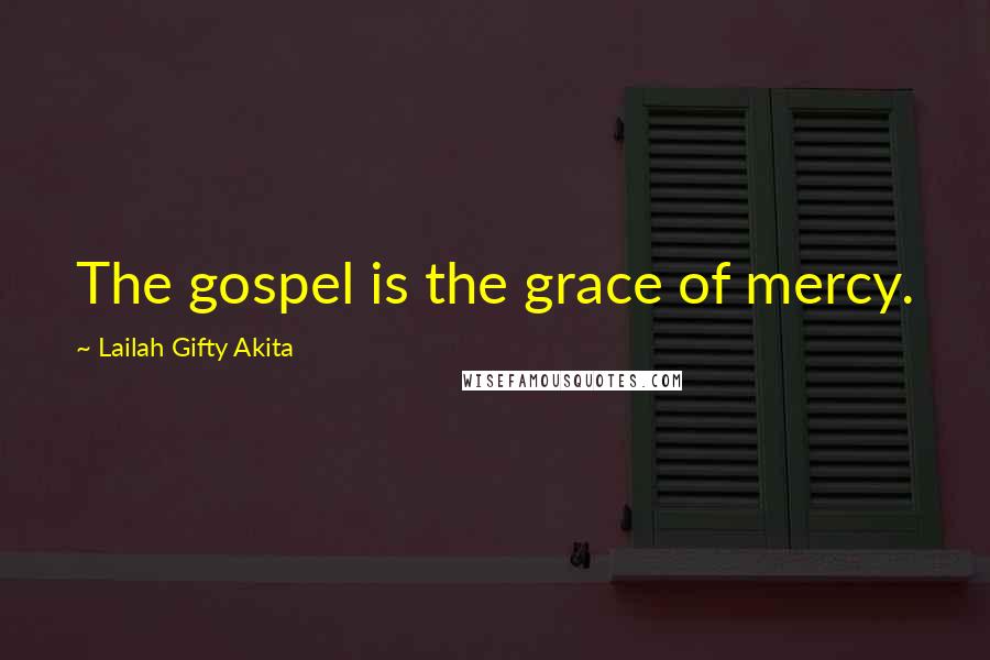Lailah Gifty Akita Quotes: The gospel is the grace of mercy.