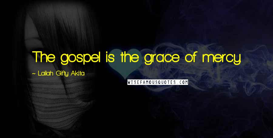 Lailah Gifty Akita Quotes: The gospel is the grace of mercy.