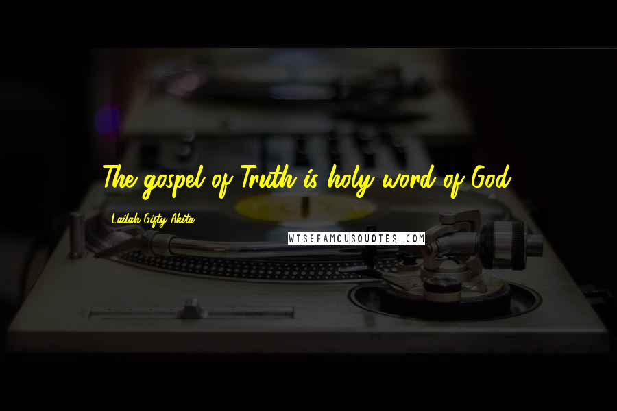 Lailah Gifty Akita Quotes: The gospel of Truth is holy word of God.