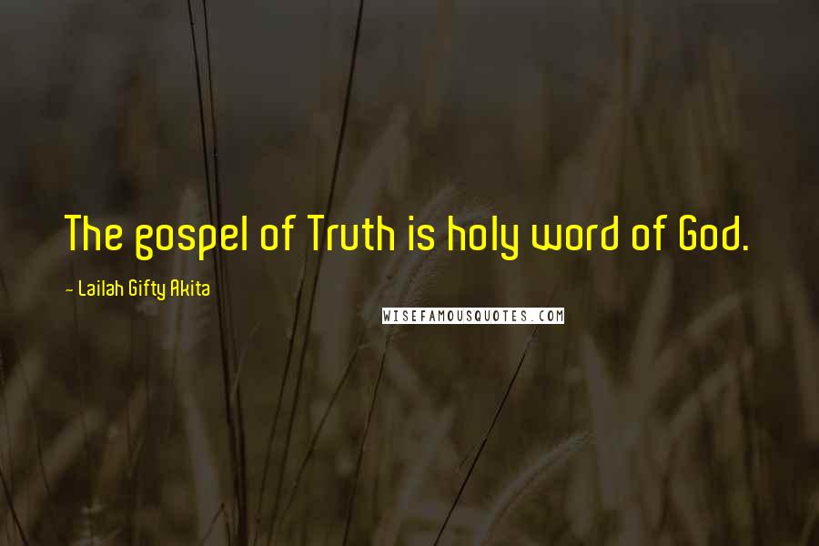 Lailah Gifty Akita Quotes: The gospel of Truth is holy word of God.