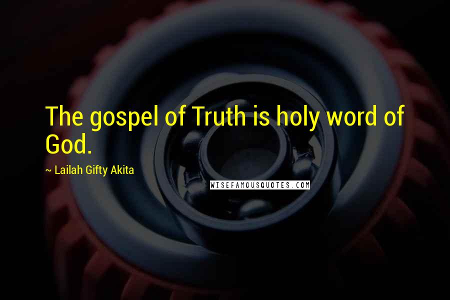 Lailah Gifty Akita Quotes: The gospel of Truth is holy word of God.