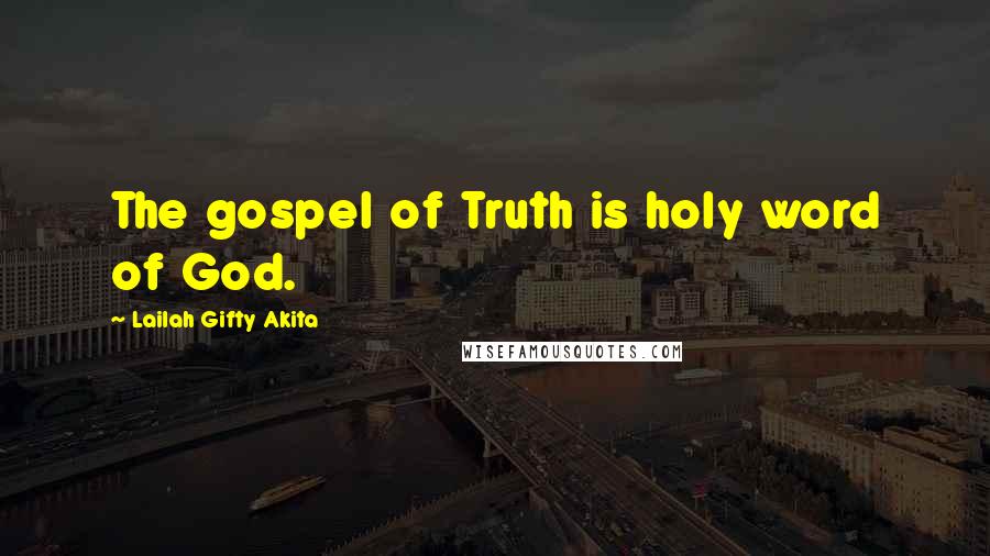 Lailah Gifty Akita Quotes: The gospel of Truth is holy word of God.