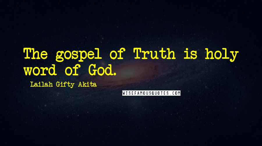 Lailah Gifty Akita Quotes: The gospel of Truth is holy word of God.