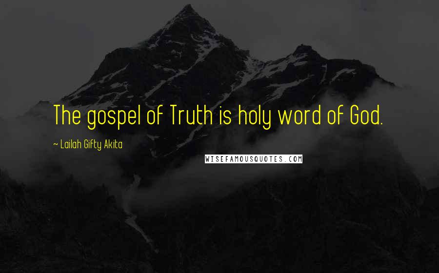 Lailah Gifty Akita Quotes: The gospel of Truth is holy word of God.