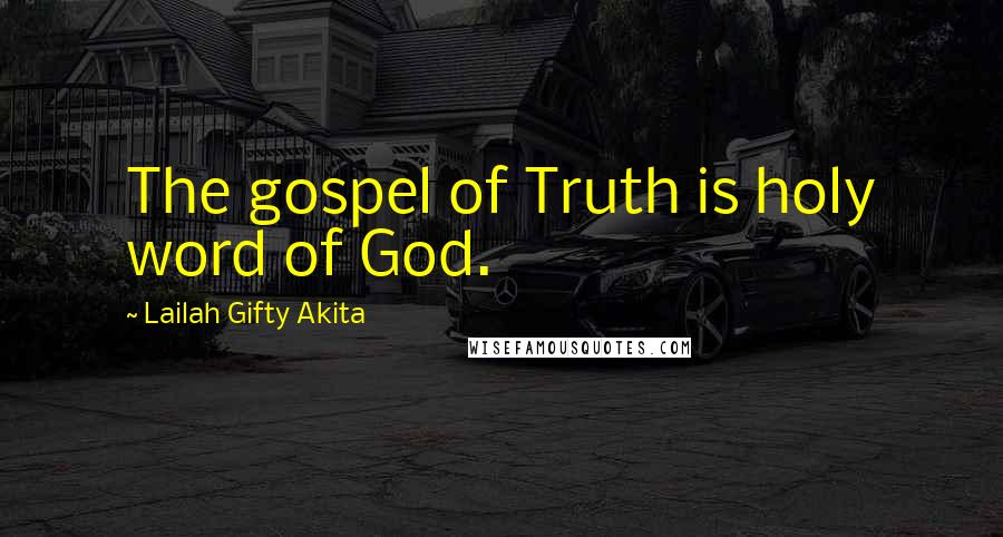 Lailah Gifty Akita Quotes: The gospel of Truth is holy word of God.