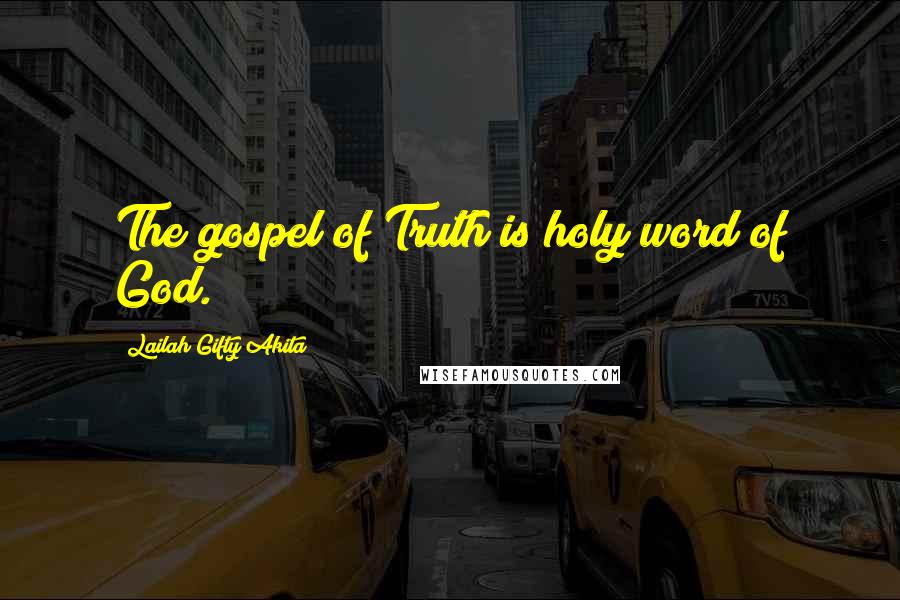 Lailah Gifty Akita Quotes: The gospel of Truth is holy word of God.