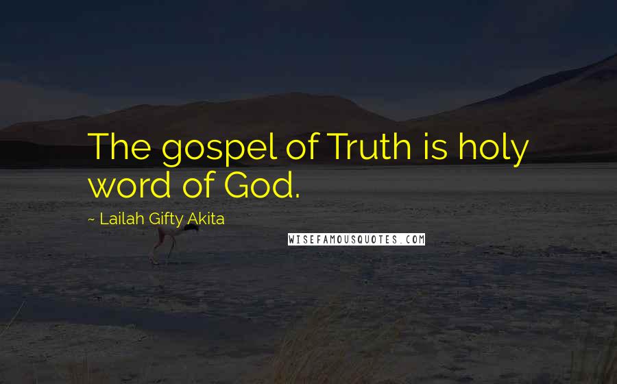 Lailah Gifty Akita Quotes: The gospel of Truth is holy word of God.