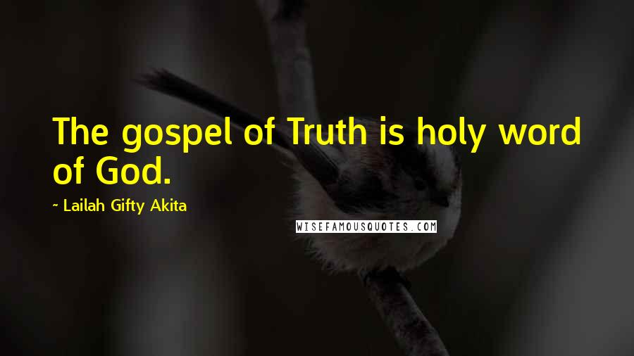 Lailah Gifty Akita Quotes: The gospel of Truth is holy word of God.
