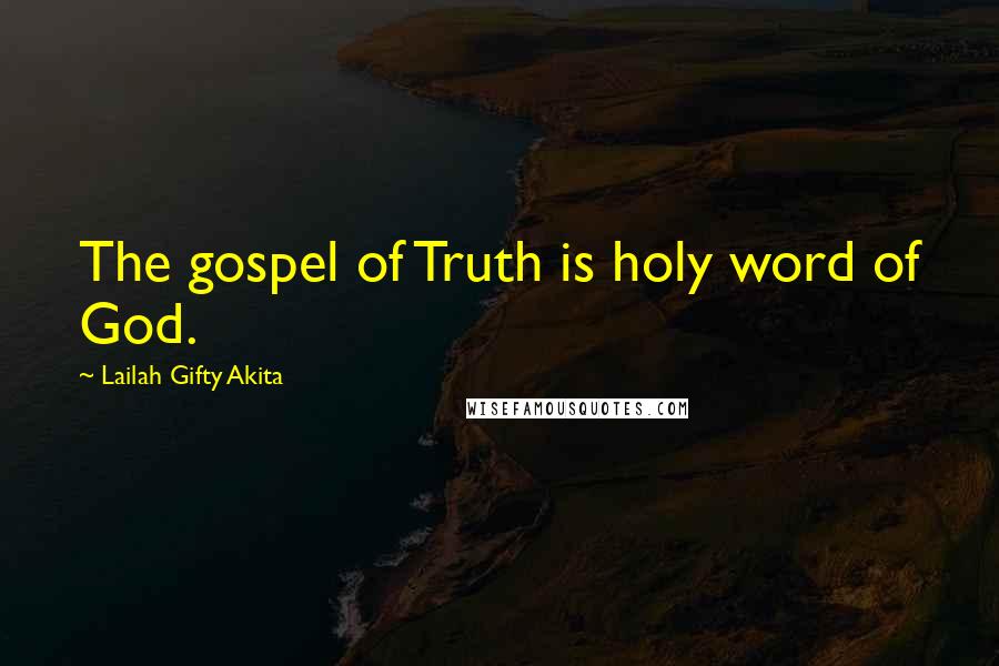 Lailah Gifty Akita Quotes: The gospel of Truth is holy word of God.