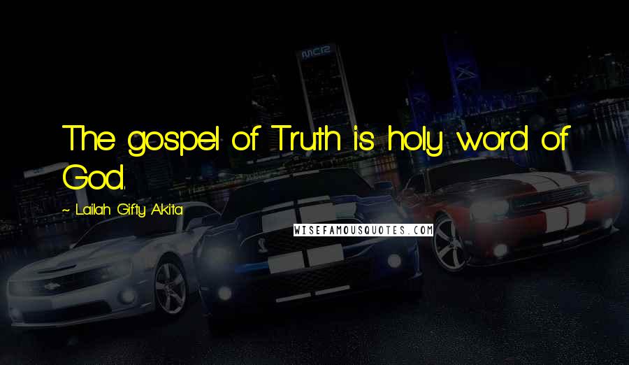 Lailah Gifty Akita Quotes: The gospel of Truth is holy word of God.