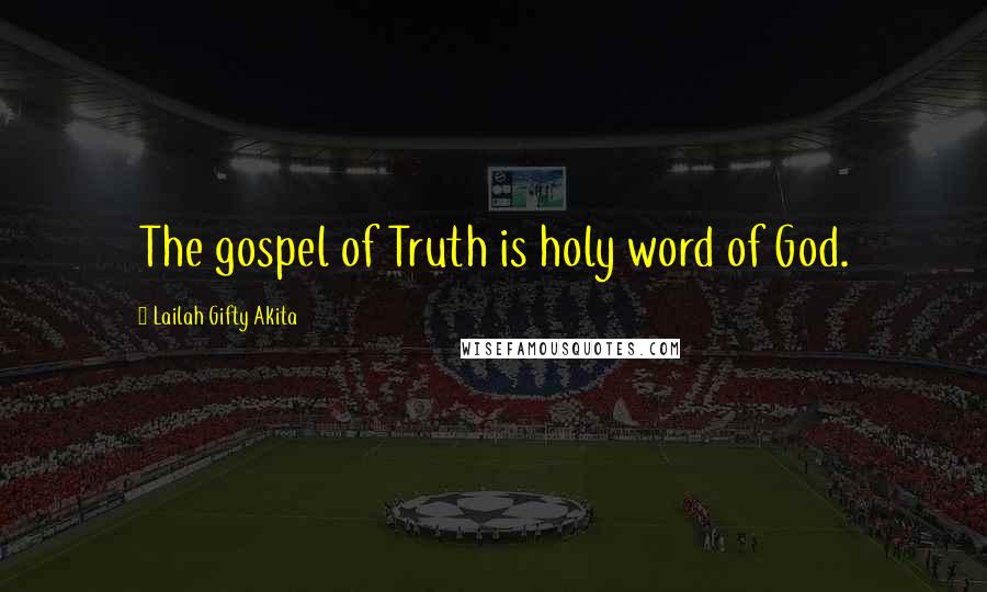 Lailah Gifty Akita Quotes: The gospel of Truth is holy word of God.