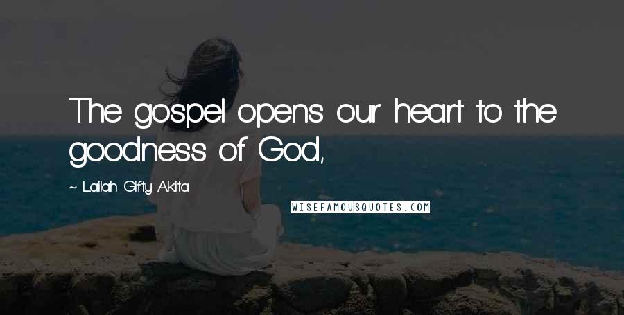 Lailah Gifty Akita Quotes: The gospel opens our heart to the goodness of God,