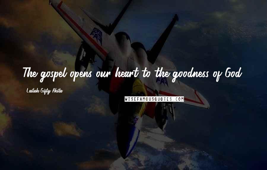 Lailah Gifty Akita Quotes: The gospel opens our heart to the goodness of God,