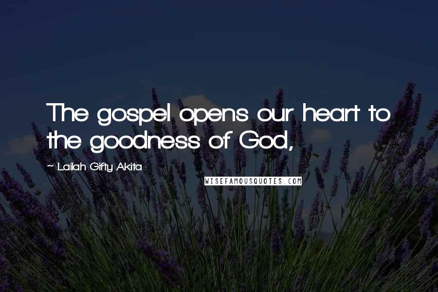 Lailah Gifty Akita Quotes: The gospel opens our heart to the goodness of God,