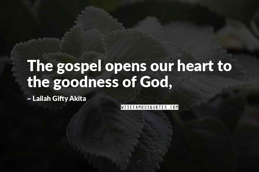 Lailah Gifty Akita Quotes: The gospel opens our heart to the goodness of God,
