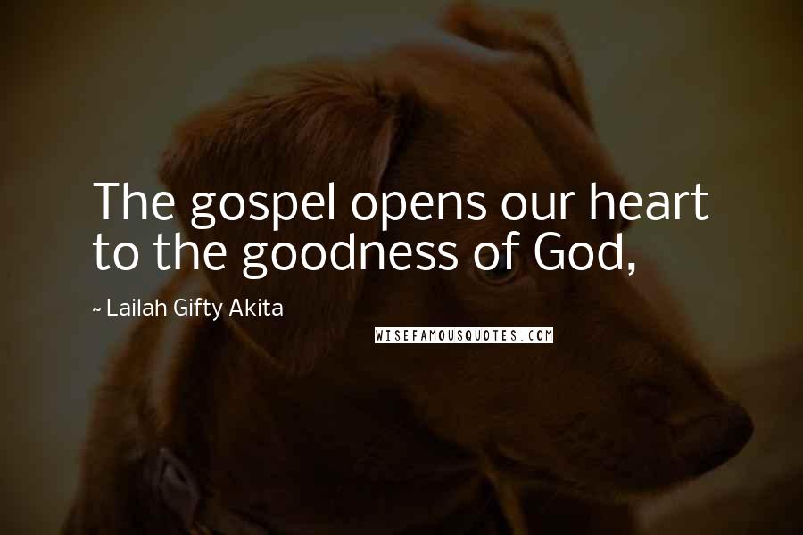 Lailah Gifty Akita Quotes: The gospel opens our heart to the goodness of God,