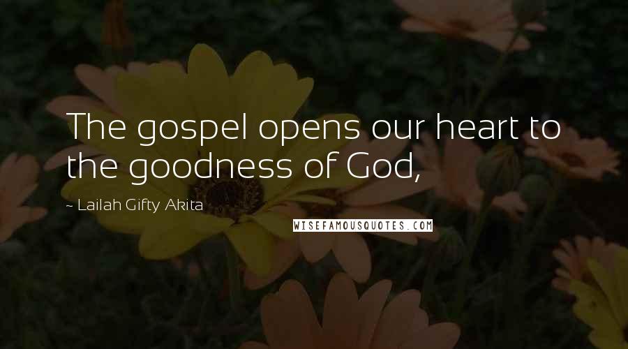Lailah Gifty Akita Quotes: The gospel opens our heart to the goodness of God,