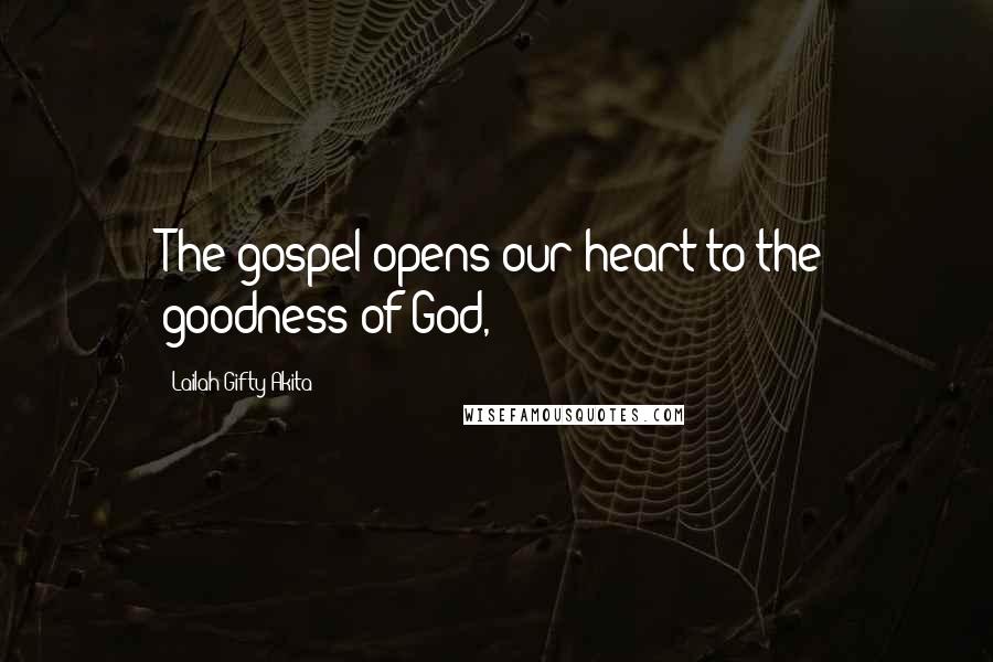 Lailah Gifty Akita Quotes: The gospel opens our heart to the goodness of God,