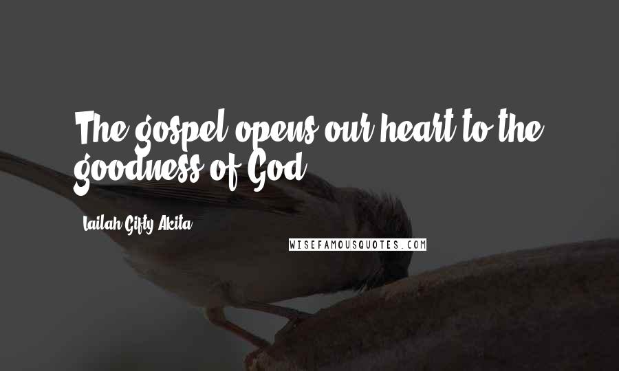 Lailah Gifty Akita Quotes: The gospel opens our heart to the goodness of God,