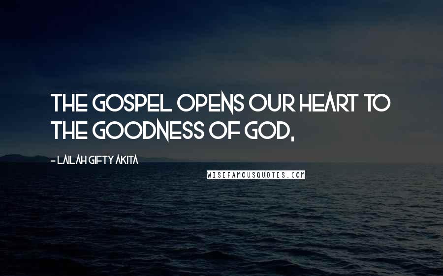 Lailah Gifty Akita Quotes: The gospel opens our heart to the goodness of God,