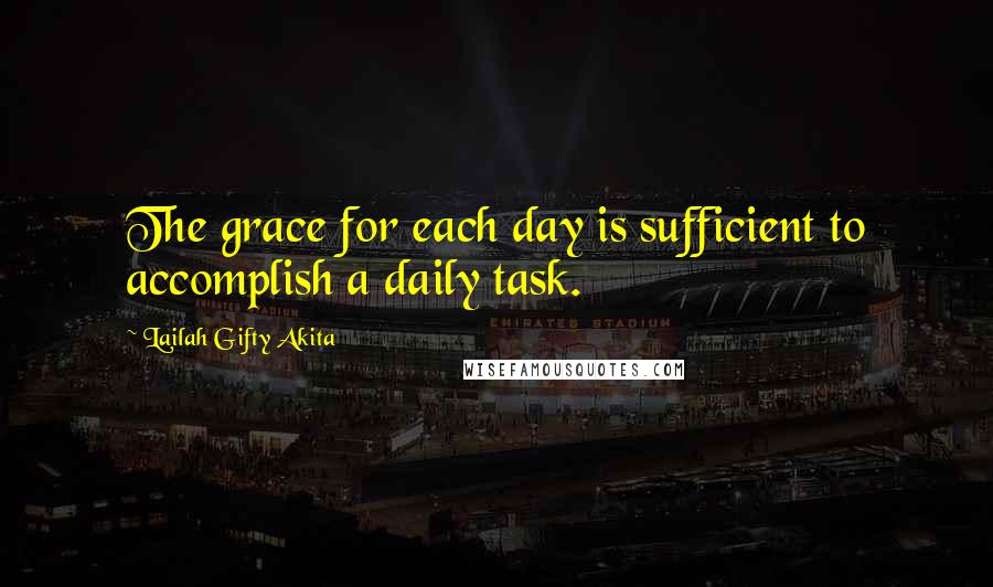 Lailah Gifty Akita Quotes: The grace for each day is sufficient to accomplish a daily task.