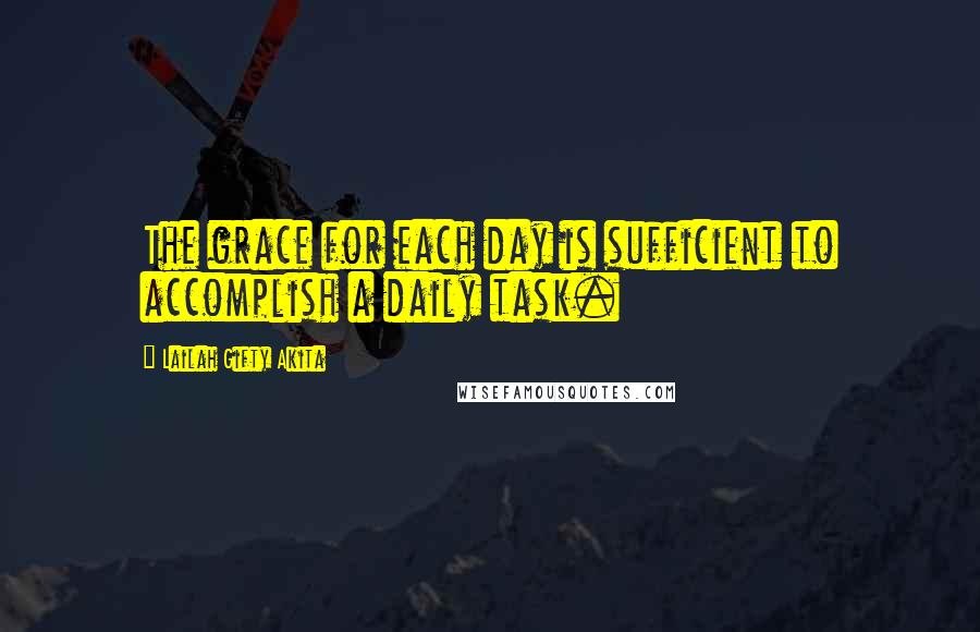 Lailah Gifty Akita Quotes: The grace for each day is sufficient to accomplish a daily task.