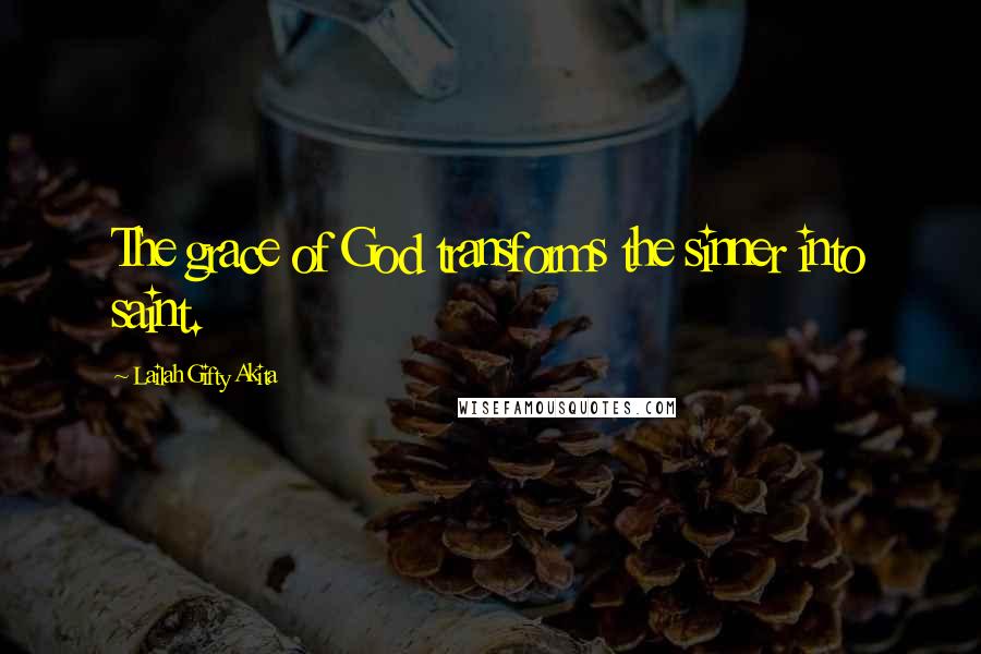 Lailah Gifty Akita Quotes: The grace of God transforms the sinner into saint.