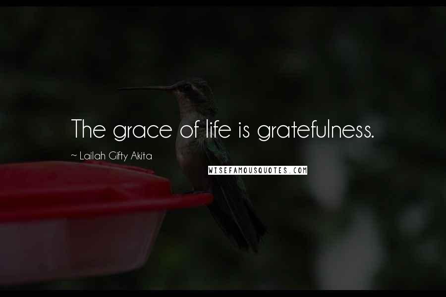 Lailah Gifty Akita Quotes: The grace of life is gratefulness.