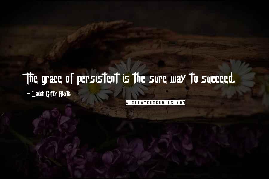 Lailah Gifty Akita Quotes: The grace of persistent is the sure way to succeed.