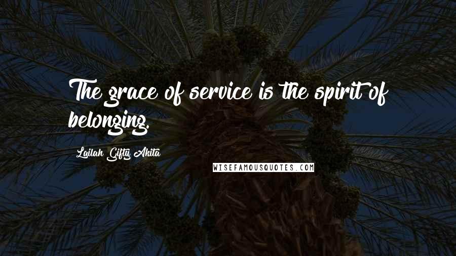 Lailah Gifty Akita Quotes: The grace of service is the spirit of belonging.