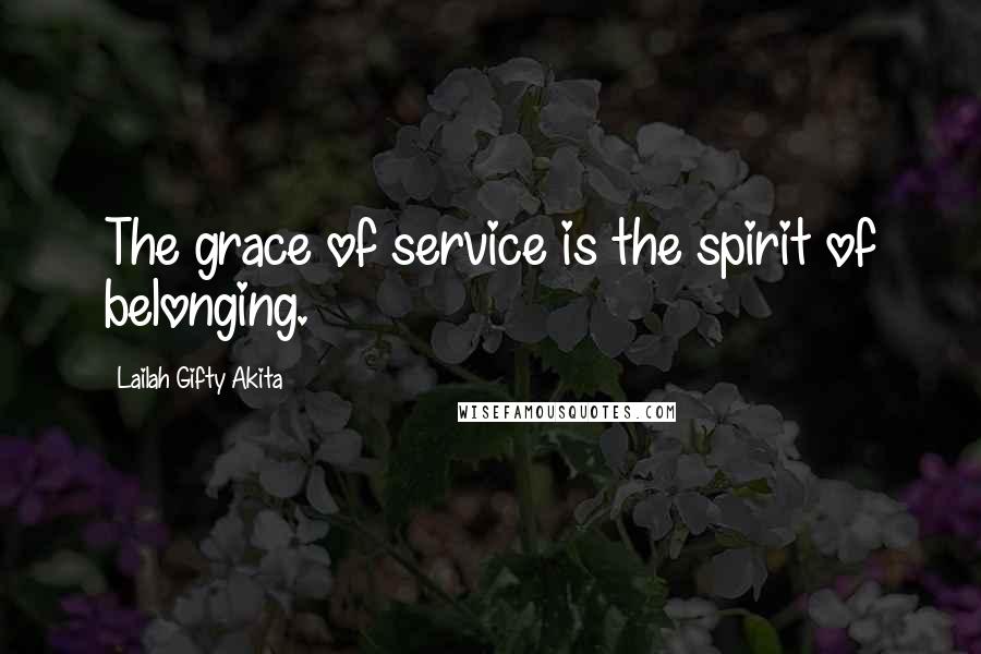 Lailah Gifty Akita Quotes: The grace of service is the spirit of belonging.