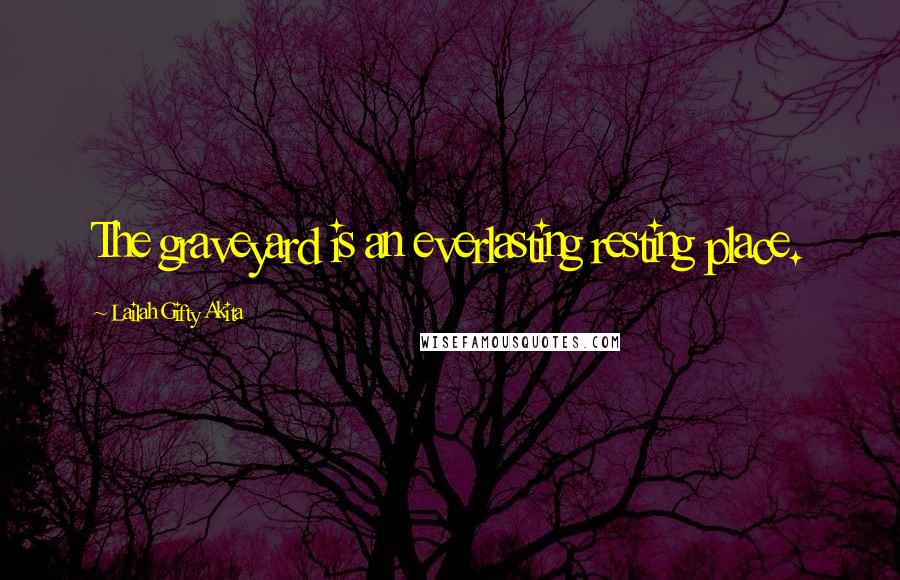 Lailah Gifty Akita Quotes: The graveyard is an everlasting resting place.