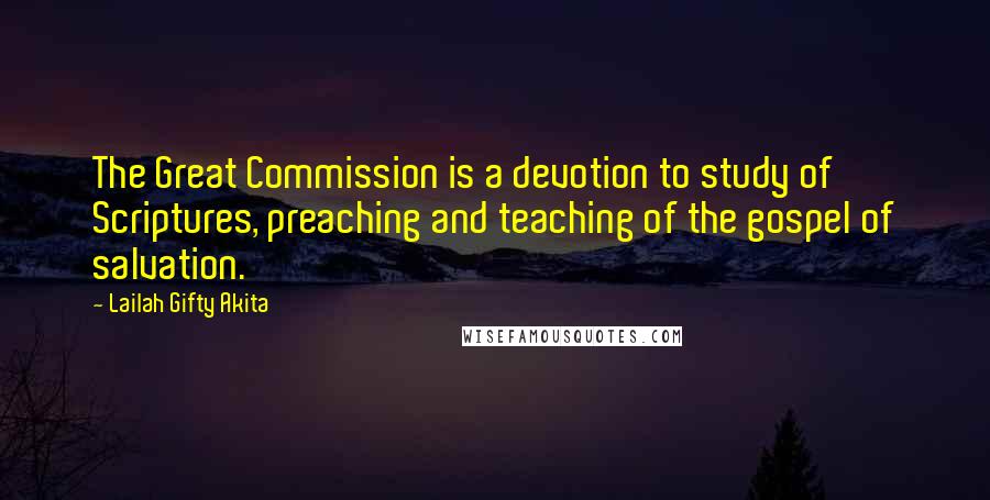 Lailah Gifty Akita Quotes: The Great Commission is a devotion to study of Scriptures, preaching and teaching of the gospel of salvation.