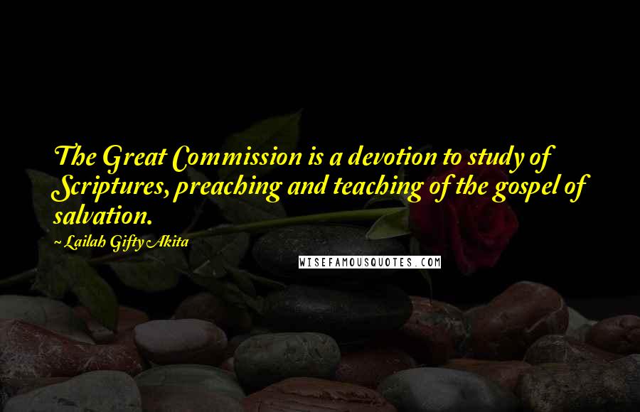 Lailah Gifty Akita Quotes: The Great Commission is a devotion to study of Scriptures, preaching and teaching of the gospel of salvation.