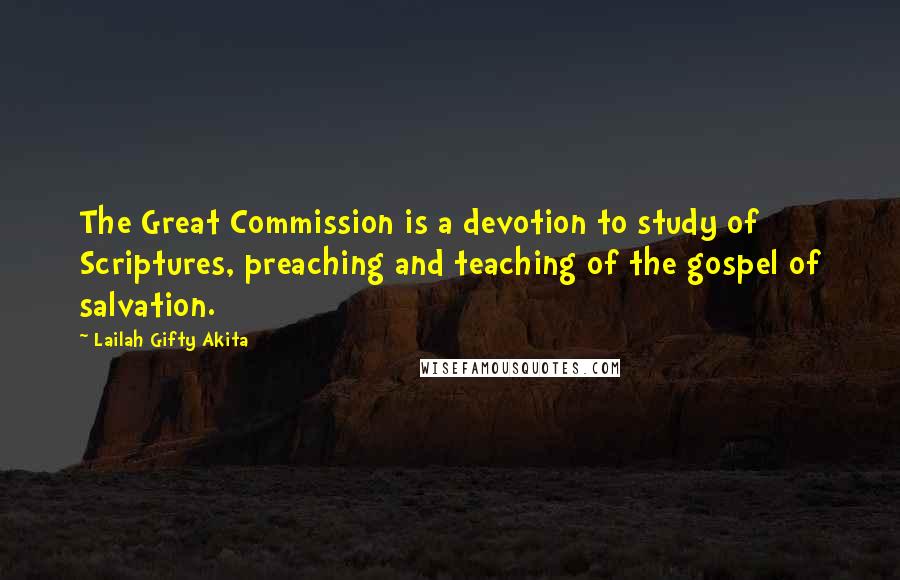 Lailah Gifty Akita Quotes: The Great Commission is a devotion to study of Scriptures, preaching and teaching of the gospel of salvation.